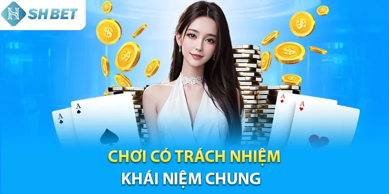 Những điều anh em cần biết về khái niệm chơi có trách nhiệm Shbet